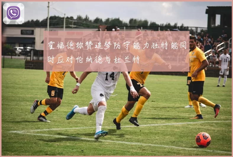 霍福德称赞追梦防守能力独特能同时应对伦纳德与杜兰特