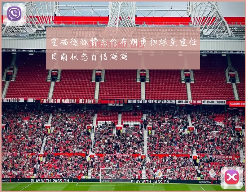 霍福德称赞杰伦布朗勇担球星重任目前状态自信满满