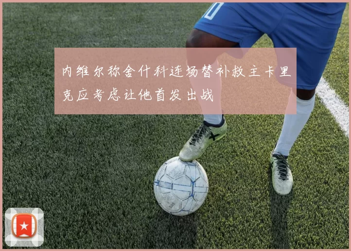 内维尔称舍什科连场替补救主卡里克应考虑让他首发出战
